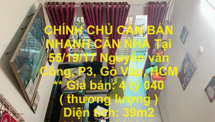 CHÍNH CHỦ CẦN BÁN NHANH CĂN NHÀ Tại 55/19/17 Nguyễn văn Công, P3, Gò Vấp, HCM